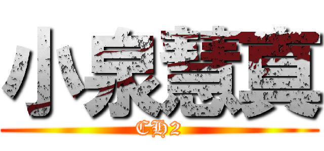 小泉慧真 (CH2)