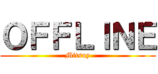ＯＦＦＬＩＮＥ (Mitsuy)