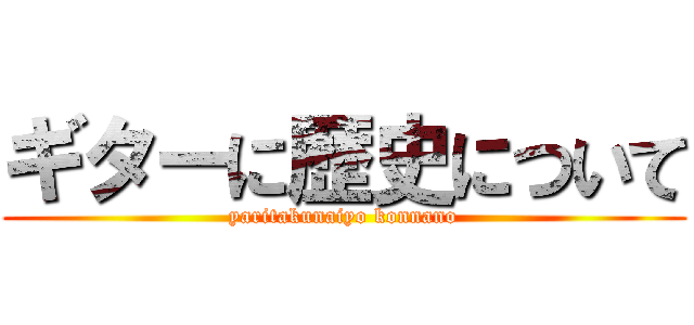 ギターに歴史について (yaritakunaiyo konnano)