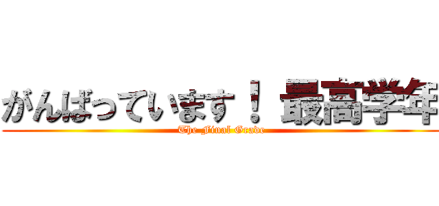 がんばっています！ 最高学年 (The Final Grade)