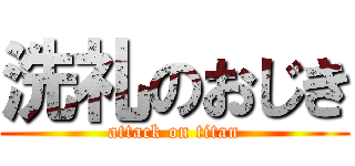 洗礼のおじき (attack on titan)