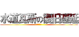 水道瓦斯の復旧遅延 (地下だから)