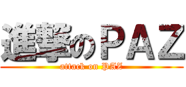 進撃のＰＡＺ (attack on PAZ)
