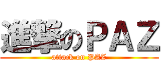 進撃のＰＡＺ (attack on PAZ)