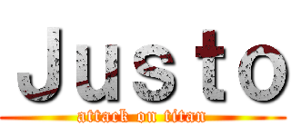 Ｊｕｓｔｏ (attack on titan)