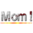 Ｍｏｍ！ ()