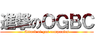 進撃のＯＧＢＣ (Attack of gas companies)