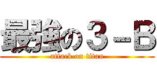最強の３－Ｂ (attack on titan)