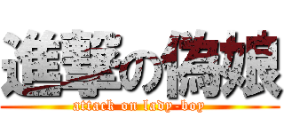 進撃の偽娘 (attack on lady-boy)