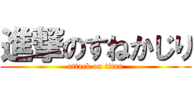 進撃のすねかじり (attack on titan)