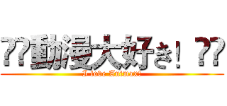 ⊹⊱動漫大好き！⊰⊹ (I love Animax!)
