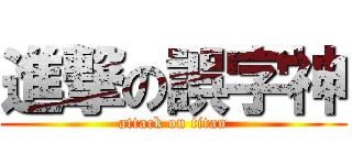 進撃の誤字神 (attack on titan)