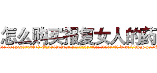 怎么购买报复女人的药 (怎么购买报复女人的药【电-186x2687x6963-Q278180069元-吉-药-业】我们做的是长期生意,靠的是老客户长期支持 http://sngk.net/OrqO1s
)