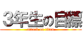 ３年生の目標 (attack on titan)
