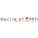 Ｂａｔｔｌｅ ａｔ Ｋｒｏｌｖａ ()