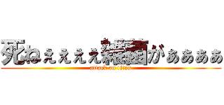 死ねぇぇぇぇ雑菌がぁぁぁぁ (attack on titan)