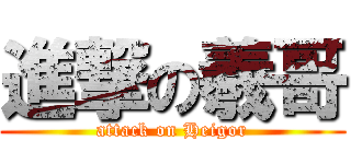 進撃の羲哥 (attack on Heigor)