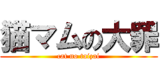 猫マムの大罪 (cat no taizai)