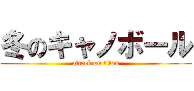 冬のキャノボール (attack on titan)
