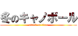 冬のキャノボール (attack on titan)