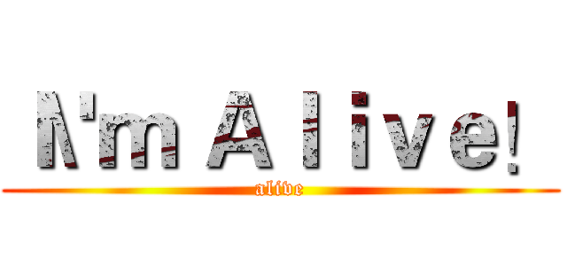 Ｉ\'ｍ Ａｌｉｖｅ！ (alive)