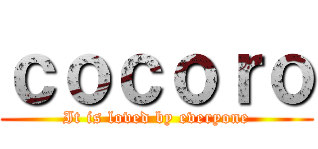 ｃｏｃｏｒｏ (It is loved by everyone)