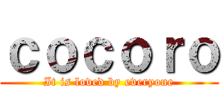 ｃｏｃｏｒｏ (It is loved by everyone)