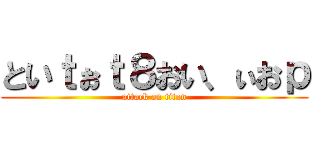 といｔぉｔ８おい、ぃおｐ (attack on titan)