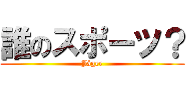 誰のスポーツ？ ( Jäger )