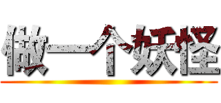 做一个妖怪 ()