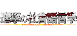 進撃の社會語言學 (attack on sociolingusitics)