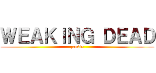 ＷＥＡＫＩＮＧ ＤＥＡＤ (zombie)