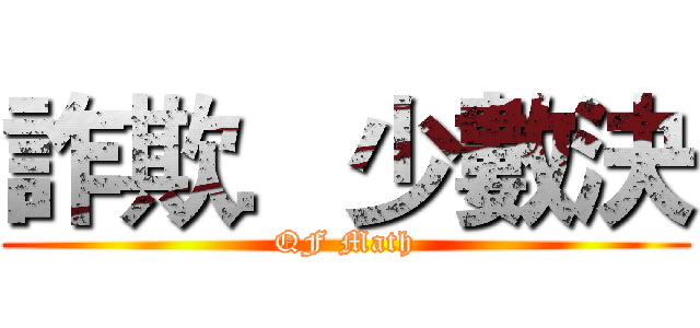 詐欺．少數決 (QF Math)