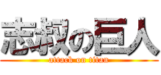 志叔の巨人 (attack on titan)