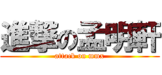 進撃の孟明軒 (attack on mmx)