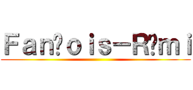 Ｆａｎçｏｉｓ－Ｒéｍｉ ()