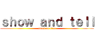 ｓｈｏｗ ａｎｄ ｔｅｌｌ (attack on titan)