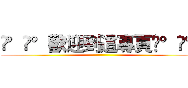 •°•°歡迎到這專頁•°•° ()