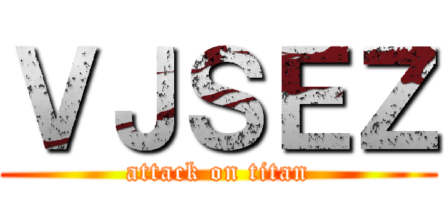 ＶＪＳＥＺ (attack on titan)