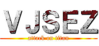 ＶＪＳＥＺ (attack on titan)
