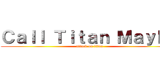 Ｃａｌｌ Ｔｉｔａｎ Ｍａｙｂｅ (attack on titan)