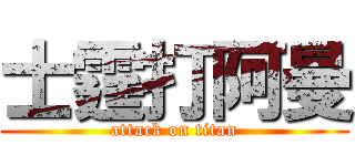 士霆打阿曼 (attack on titan)