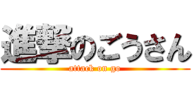 進撃のごうさん (attack on go)