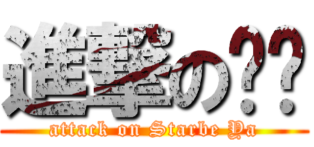 進撃の傻咘 (attack on Starbe Ya)