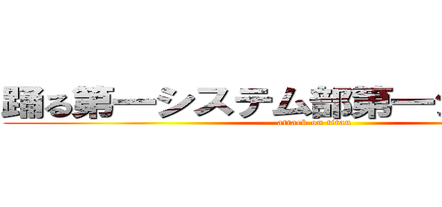 踊る第一システム部第一システム課 (attack on titan)