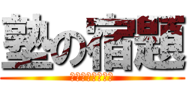 塾の宿題 (もうやだ現実逃避)