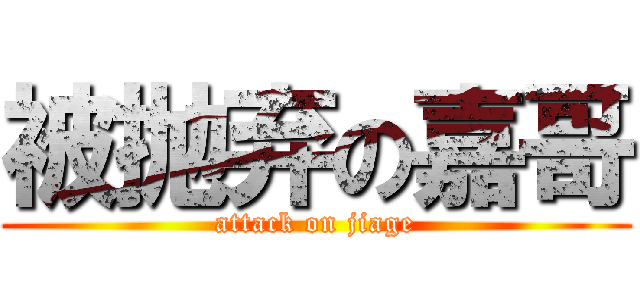 被抛弃の嘉哥 (attack on jiage)