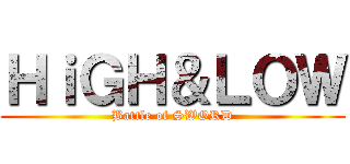 ＨｉＧＨ＆ＬＯＷ (Battle of SWORD)