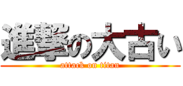進撃の大古い (attack on titan)