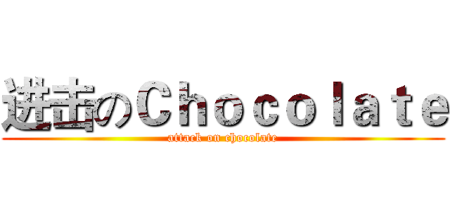进击のＣｈｏｃｏｌａｔｅ (attack on chocolate)